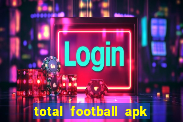 total football apk mod dinheiro infinito